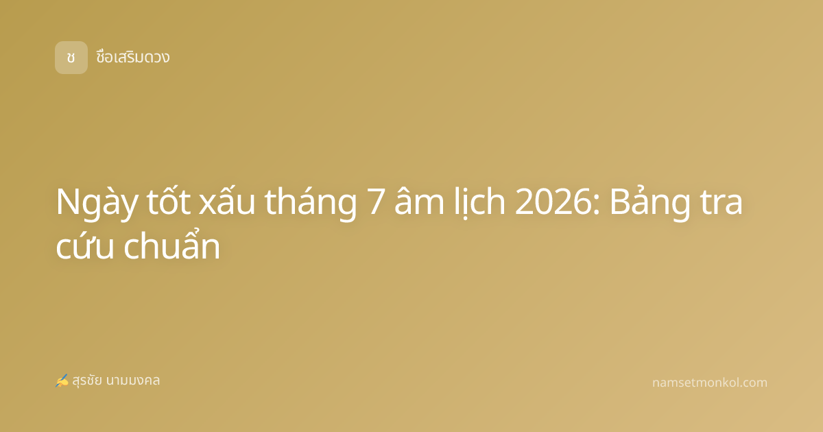 Ngày tốt xấu tháng 7 âm lịch 2026: Bảng tra cứu chuẩn