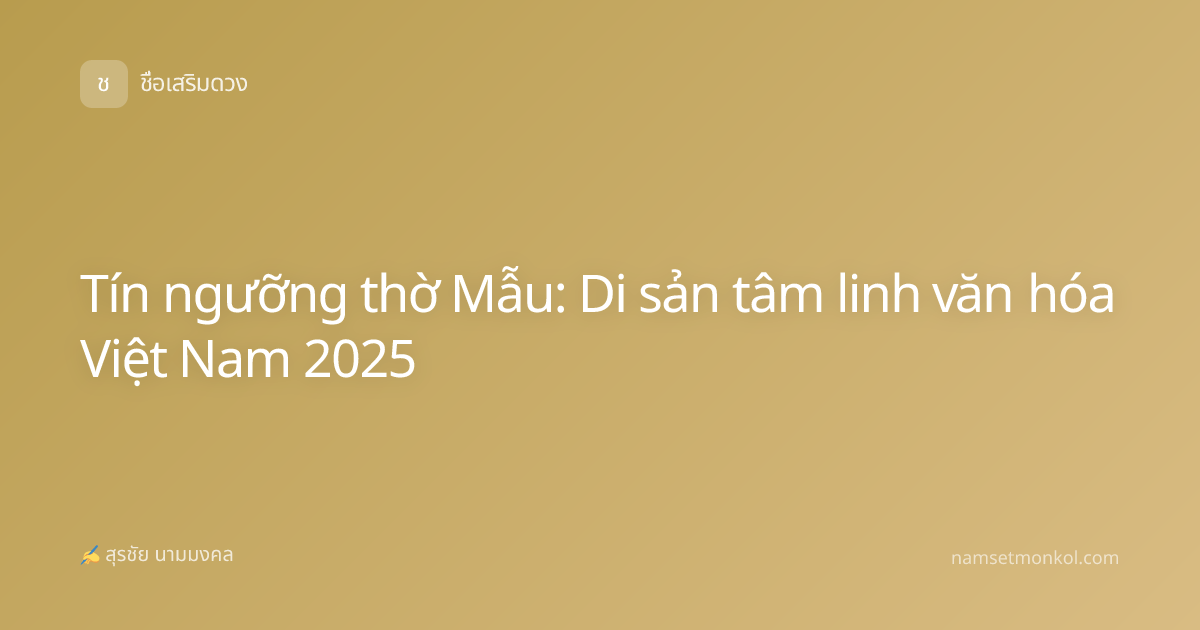 Tín ngưỡng thờ Mẫu: Di sản tâm linh văn hóa Việt Nam 2025