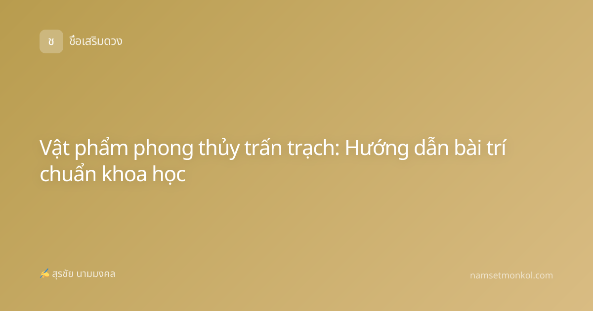 Vật phẩm phong thủy trấn trạch: Hướng dẫn bài trí chuẩn khoa học